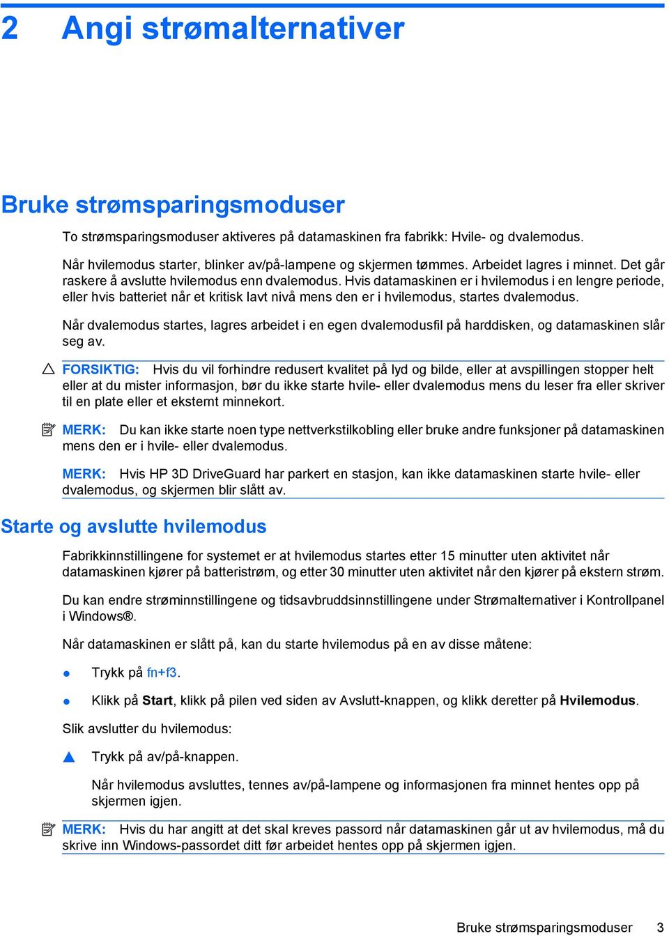 Hvis datamaskinen er i hvilemodus i en lengre periode, eller hvis batteriet når et kritisk lavt nivå mens den er i hvilemodus, startes dvalemodus.