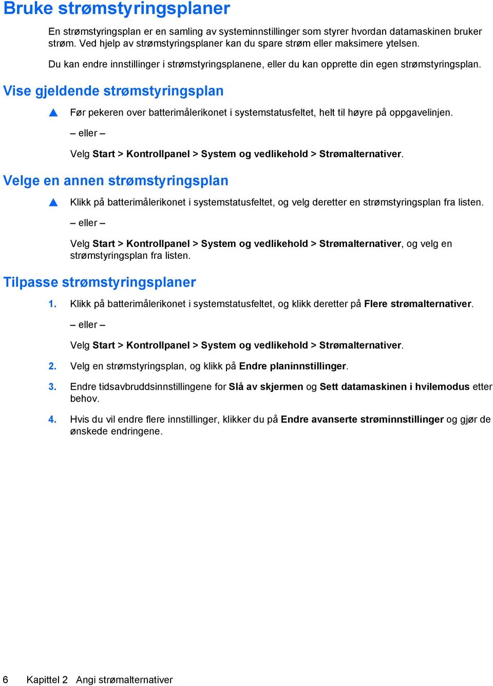 Vise gjeldende strømstyringsplan Før pekeren over batterimålerikonet i systemstatusfeltet, helt til høyre på oppgavelinjen.