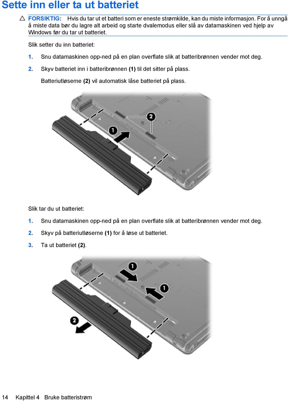 Snu datamaskinen opp-ned på en plan overflate slik at batteribrønnen vender mot deg. 2. Skyv batteriet inn i batteribrønnen (1) til det sitter på plass.