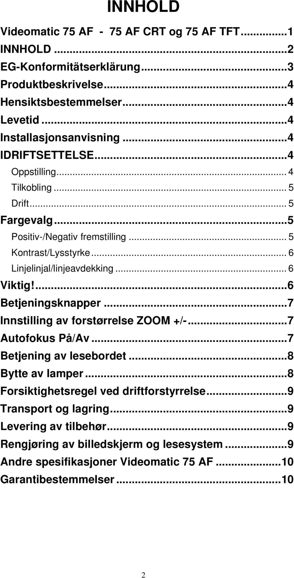 .. 6 Viktig!...6 Betjeningsknapper...7 Innstilling av forstørrelse ZOOM +/-...7 Autofokus På/Av...7 Betjening av lesebordet...8 Bytte av lamper.