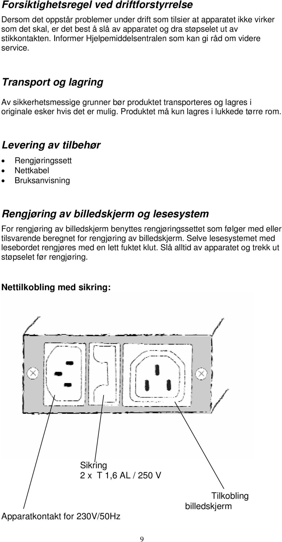 Transport og lagring Av sikkerhetsmessige grunner bør produktet transporteres og lagres i originale esker hvis det er mulig. Produktet må kun lagres i lukkede tørre rom.