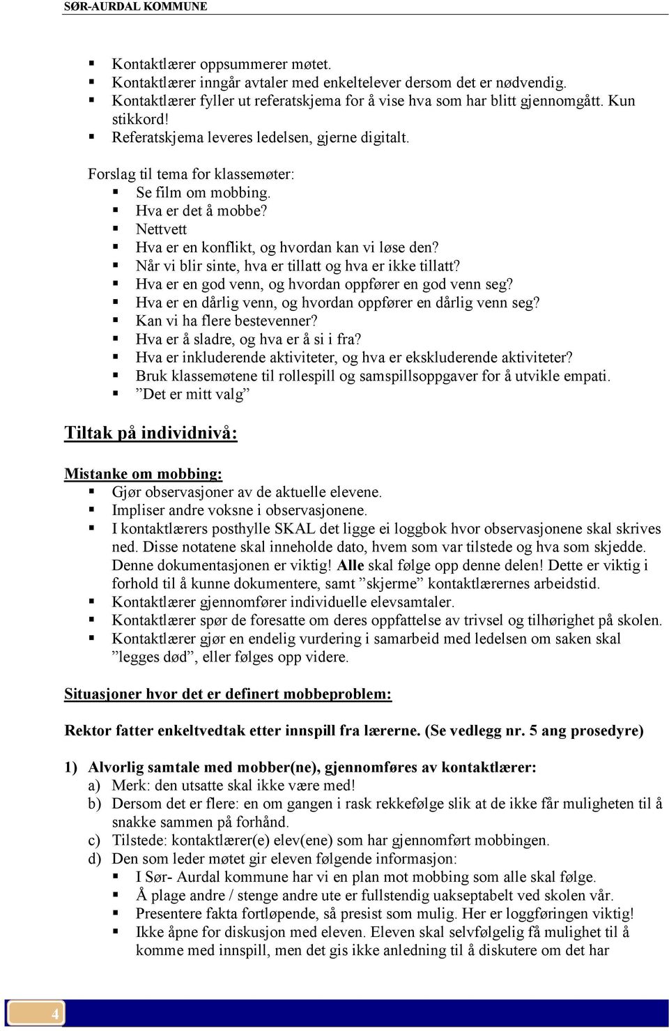 Når vi blir sinte, hva er tillatt og hva er ikke tillatt? Hva er en god venn, og hvordan oppfører en god venn seg? Hva er en dårlig venn, og hvordan oppfører en dårlig venn seg?