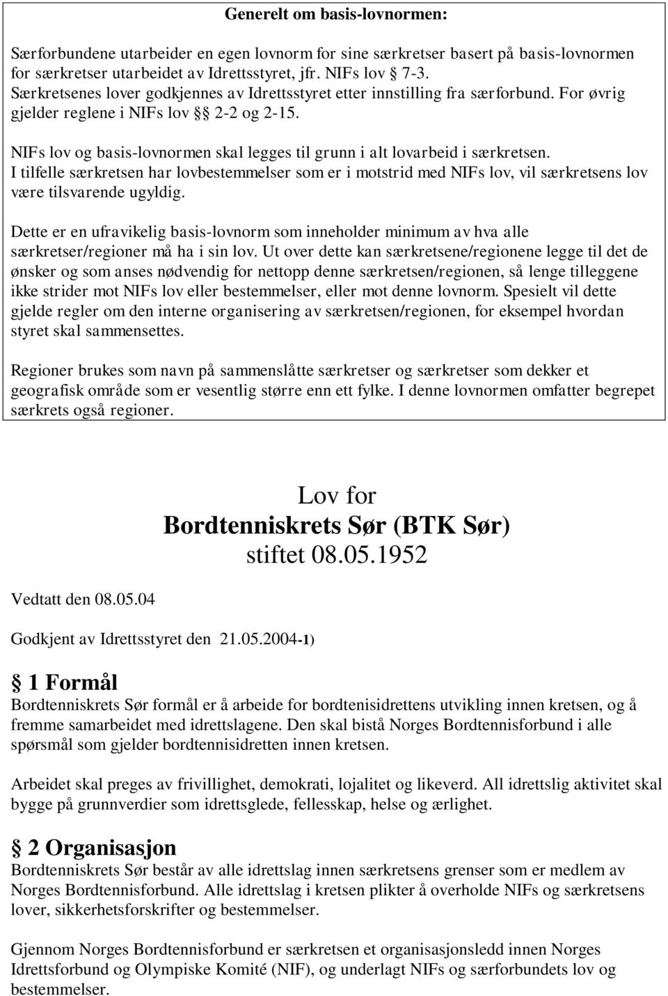 NIFs lov og basis-lovnormen skal legges til grunn i alt lovarbeid i særkretsen. I tilfelle særkretsen har lovbestemmelser som er i motstrid med NIFs lov, vil særkretsens lov være tilsvarende ugyldig.