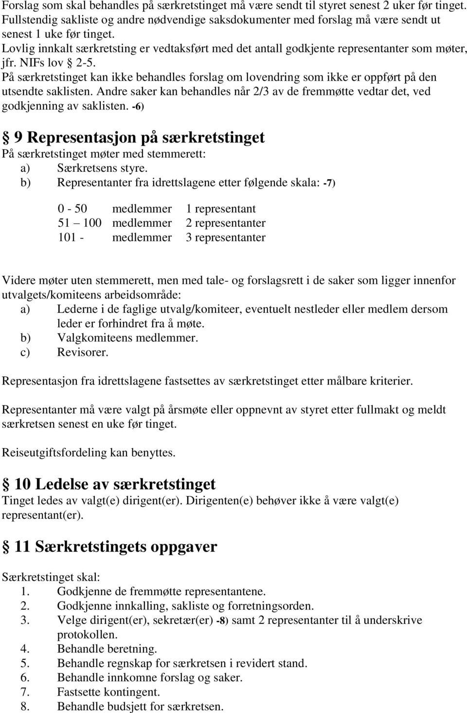 Lovlig innkalt særkretsting er vedtaksført med det antall godkjente representanter som møter, jfr. NIFs lov 2-5.