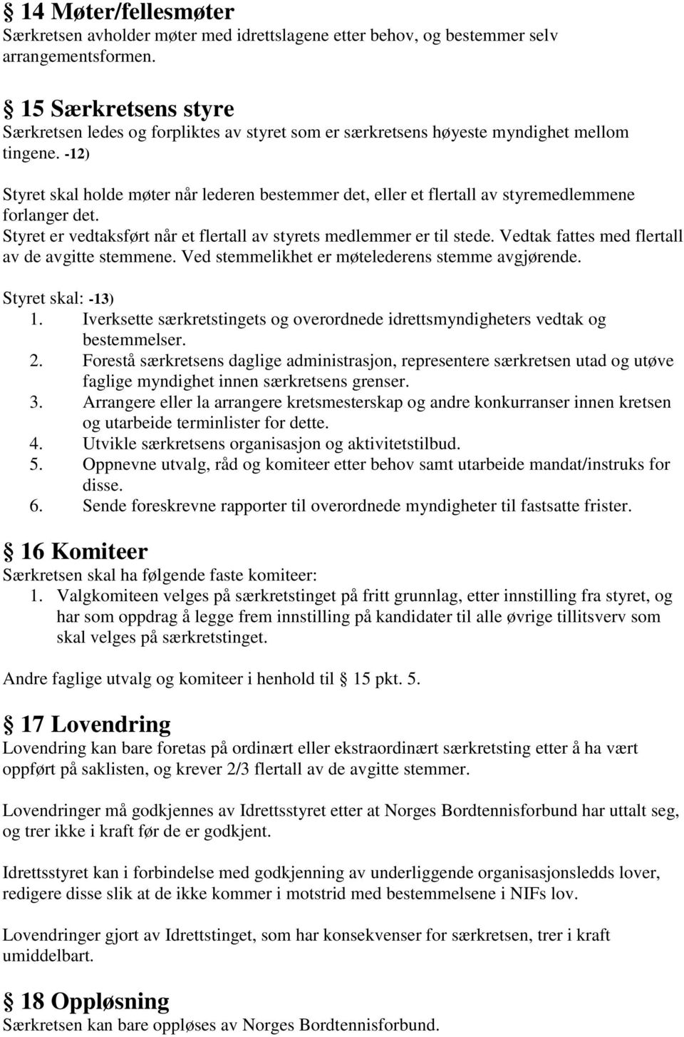 -12) Styret skal holde møter når lederen bestemmer det, eller et flertall av styremedlemmene forlanger det. Styret er vedtaksført når et flertall av styrets medlemmer er til stede.