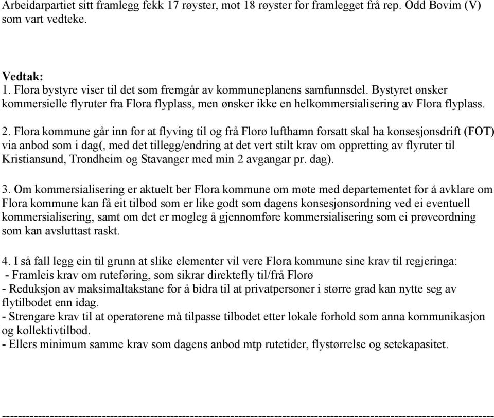 Flora kommune ga r inn for at flyving til og fra Florø lufthamn forsatt skal ha konsesjonsdrift (FOT) via anbod som i dag(, med det tillegg/endring at det vert stilt krav om oppretting av flyruter