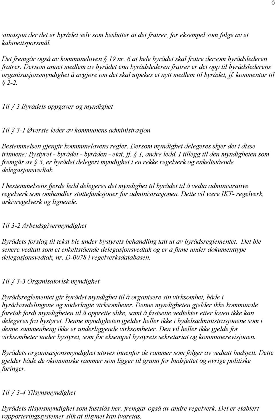 Dersom annet medlem av byrådet enn byrådslederen fratrer er det opp til byrådslederens organisasjonsmyndighet å avgjøre om det skal utpekes et nytt medlem til byrådet, jf. kommentar til 2-2.