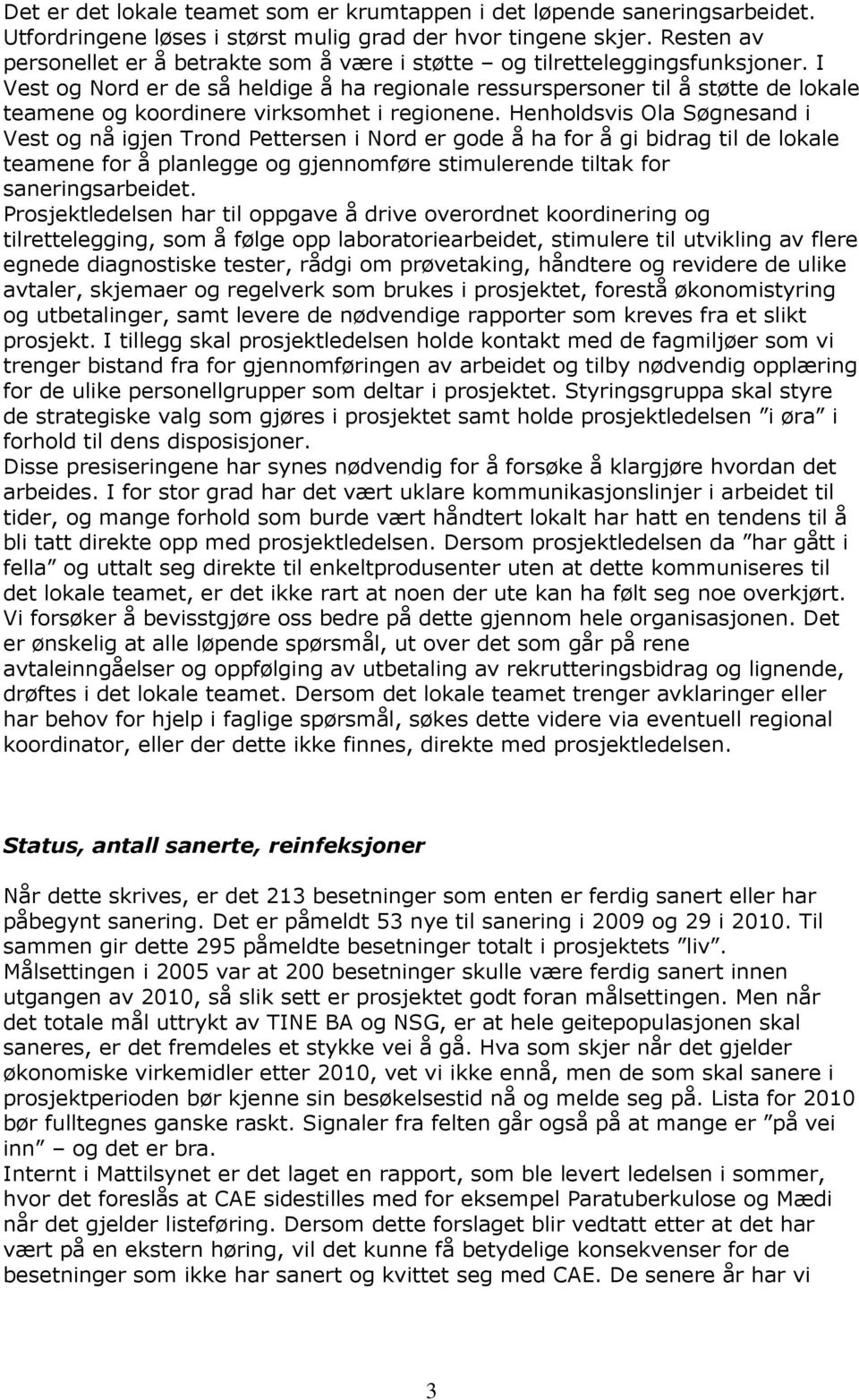 I Vest og Nord er de så heldige å ha regionale ressurspersoner til å støtte de lokale teamene og koordinere virksomhet i regionene.