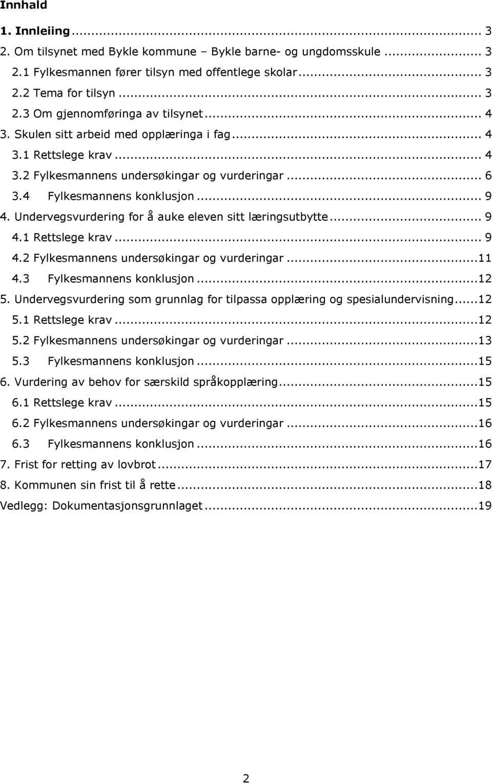 Undervegsvurdering for å auke eleven sitt læringsutbytte... 9 4.1 Rettslege krav... 9 4.2 Fylkesmannens undersøkingar og vurderingar...11 4.3 Fylkesmannens konklusjon...12 5.