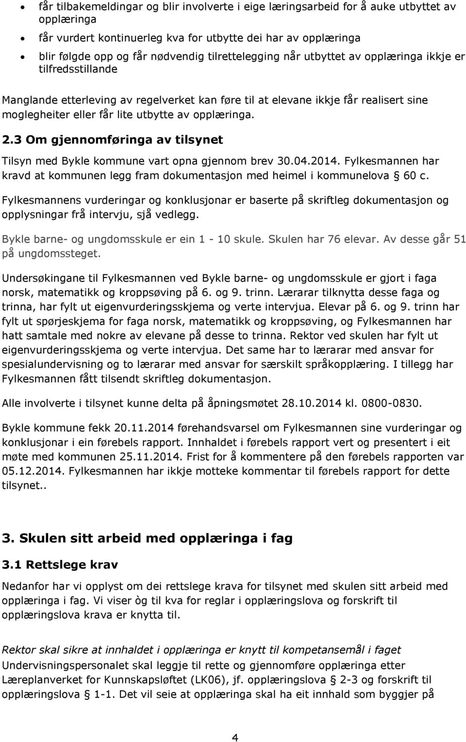 opplæringa. 2.3 Om gjennomføringa av tilsynet Tilsyn med Bykle kommune vart opna gjennom brev 30.04.2014. Fylkesmannen har kravd at kommunen legg fram dokumentasjon med heimel i kommunelova 60 c.