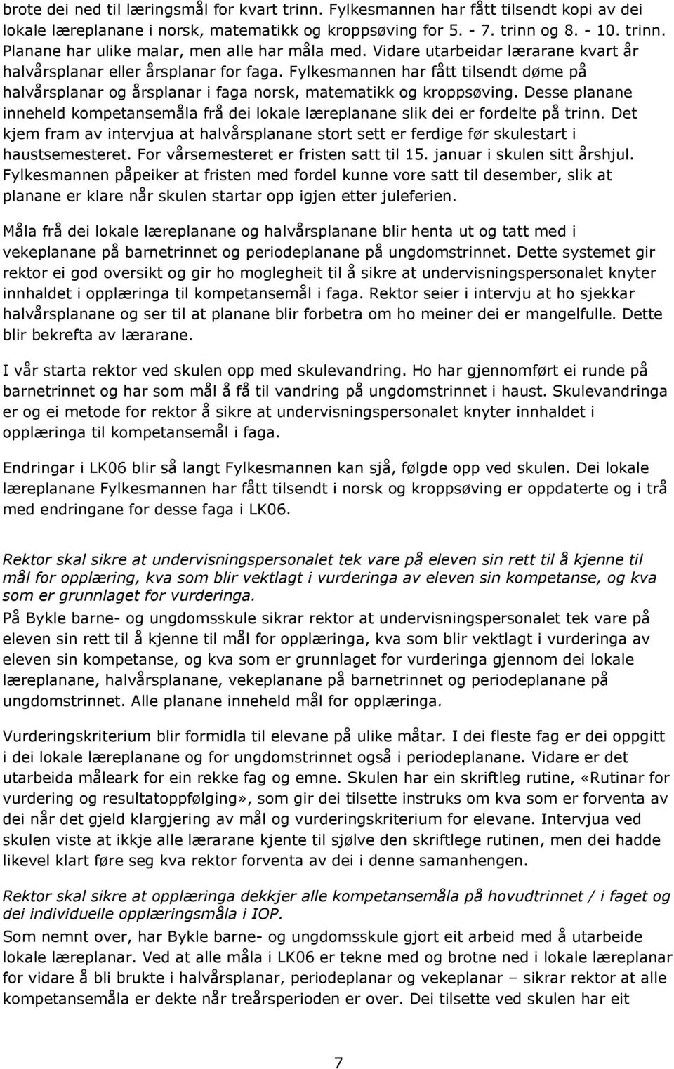 Desse planane inneheld kompetansemåla frå dei lokale læreplanane slik dei er fordelte på trinn. Det kjem fram av intervjua at halvårsplanane stort sett er ferdige før skulestart i haustsemesteret.