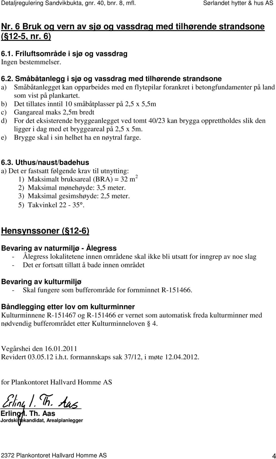 Småbåtanlegg i sjø og vassdrag med tilhørende strandsone a) Småbåtanlegget kan opparbeides med en flytepilar forankret i betongfundamenter på land som vist på plankartet.