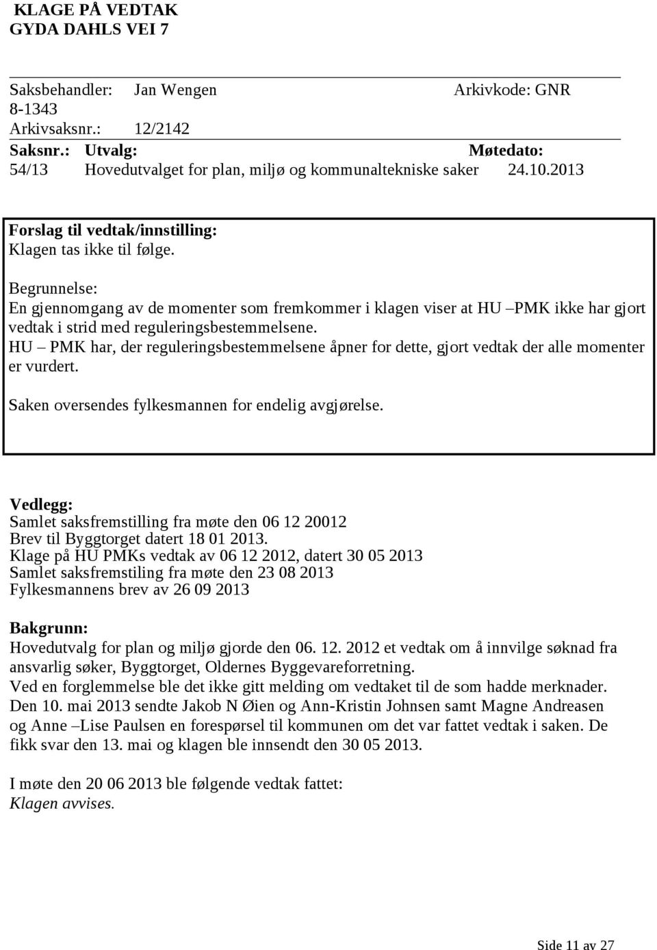 Begrunnelse: En gjennomgang av de momenter som fremkommer i klagen viser at HU PMK ikke har gjort vedtak i strid med reguleringsbestemmelsene.