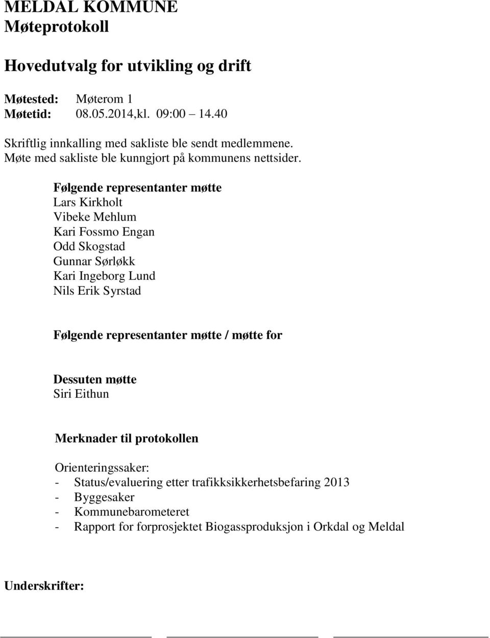 Følgende representanter møtte Lars Kirkholt Vibeke Mehlum Kari Fossmo Engan Odd Skogstad Gunnar Sørløkk Kari Ingeborg Lund Nils Erik Syrstad Følgende representanter