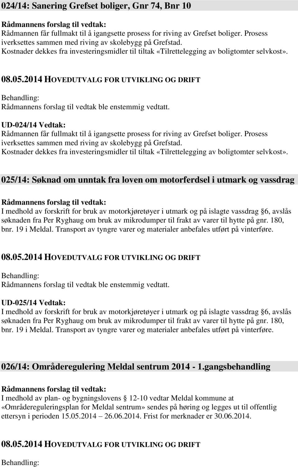 Prosess iverksettes sammen med riving av skolebygg på Grefstad. Kostnader dekkes fra investeringsmidler til tiltak «Tilrettelegging av boligtomter selvkost».