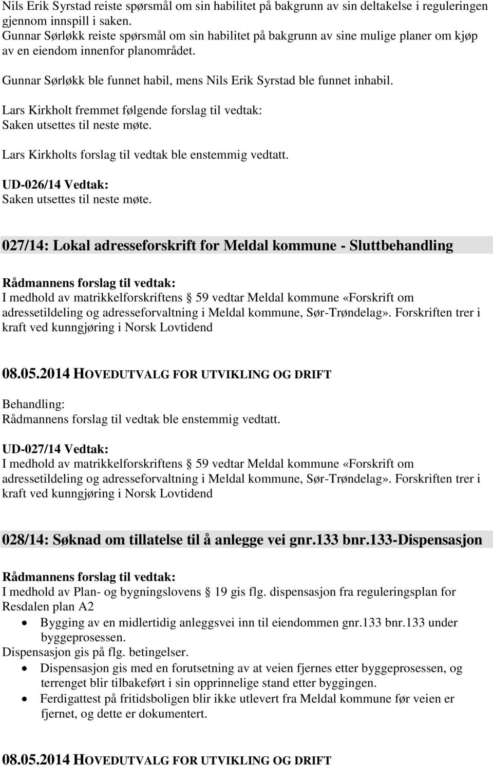 Gunnar Sørløkk ble funnet habil, mens Nils Erik Syrstad ble funnet inhabil. Lars Kirkholt fremmet følgende forslag til vedtak: Saken utsettes til neste møte.