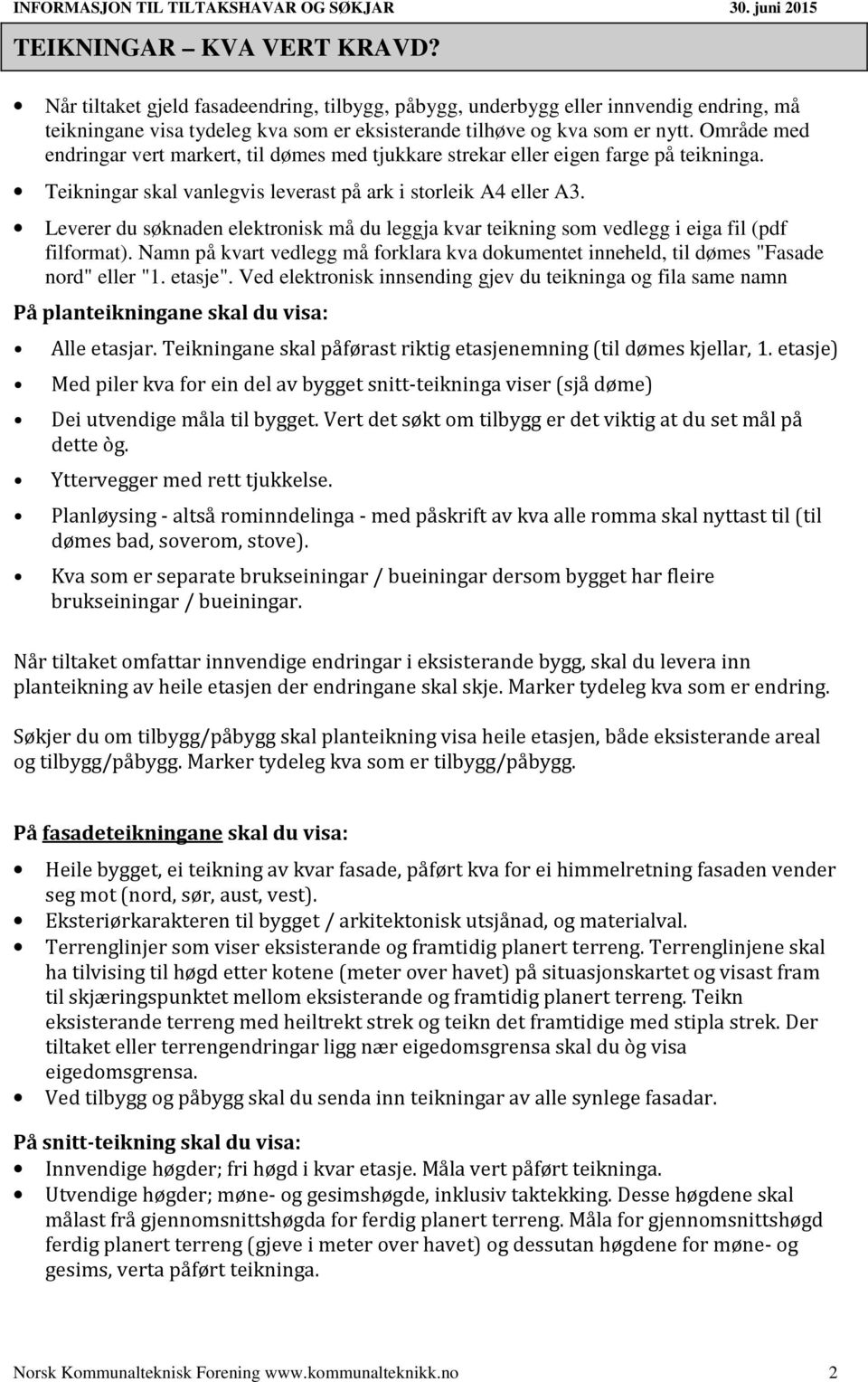 Leverer du søknaden elektronisk må du leggja kvar teikning som vedlegg i eiga fil (pdf filformat). Namn på kvart vedlegg må forklara kva dokumentet inneheld, til dømes "Fasade nord" eller "1. etasje".