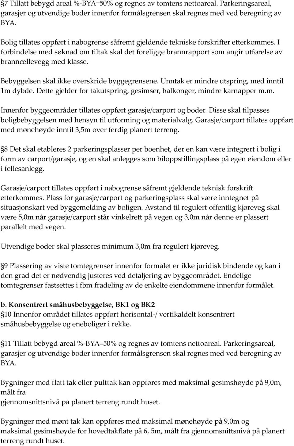 I forbindelse med søknad om tiltak skal det foreligge brannrapport som angir utførelse av branncellevegg med klasse. Bebyggelsen skal ikke overskride byggegrensene.