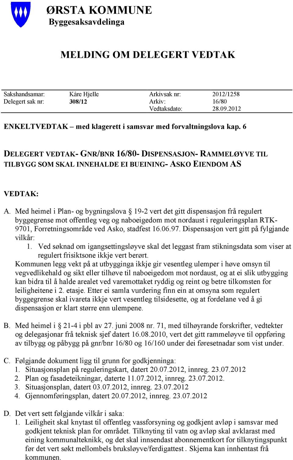 Med heimel i Plan- og bygningslova 19-2 vert det gitt dispensasjon frå regulert byggegrense mot offentleg veg og naboeigedom mot nordaust i reguleringsplan RTK- 9701, Forretningsområde ved Asko,