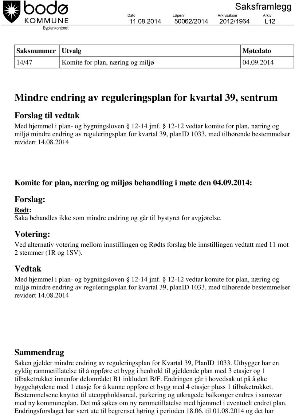 12-12 vedtar komite for plan, næring og miljø mindre endring av reguleringsplan for kvartal 39, planid 1033, med tilhørende bestemmelser revidert 14.08.