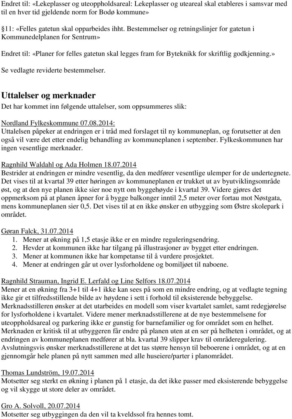 » Se vedlagte reviderte bestemmelser. Uttalelser og merknader Det har kommet inn følgende uttalelser, som oppsummeres slik: Nordland Fylkeskommune 07.08.