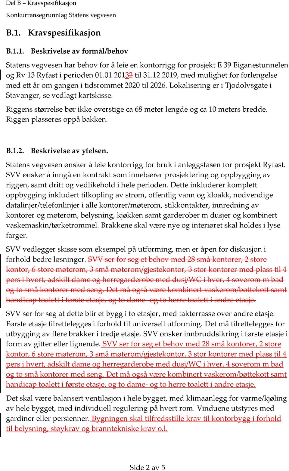 Riggens størrelse bør ikke overstige ca 68 meter lengde og ca 10 meters bredde. Riggen plasseres oppå bakken. B.1.2. Beskrivelse av ytelsen.