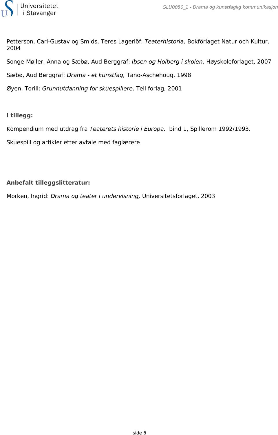 Øyen, Torill: Grunnutdanning for skuespillere, Tell forlag, 2001 I tillegg: Kompendium med utdrag fra Teaterets historie i Europa, bind 1, Spillerom