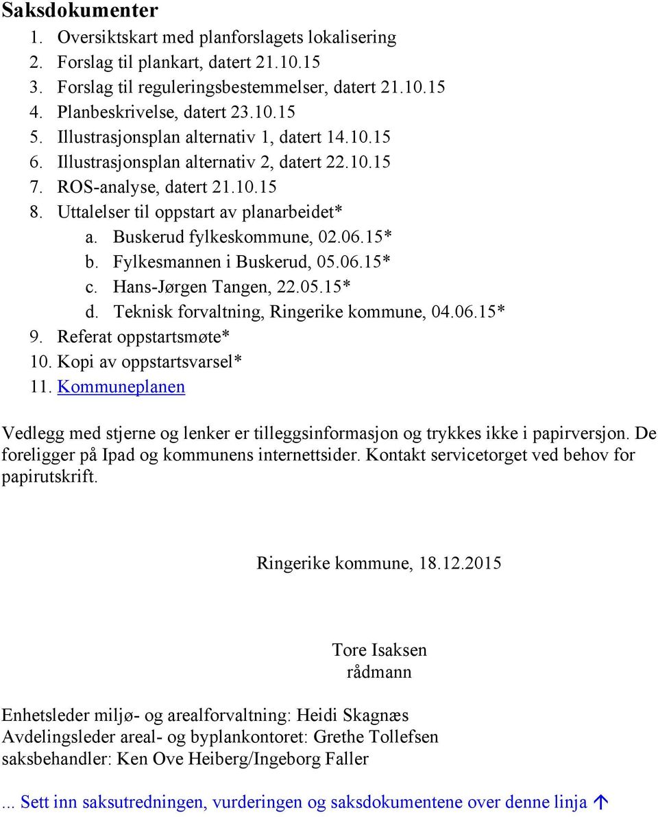 Buskerud fylkeskommune, 02.06.15* b. Fylkesmannen i Buskerud, 05.06.15* c. Hans-Jørgen Tangen, 22.05.15* d. Teknisk forvaltning, Ringerike kommune, 04.06.15* 9. Referat oppstartsmøte* 10.