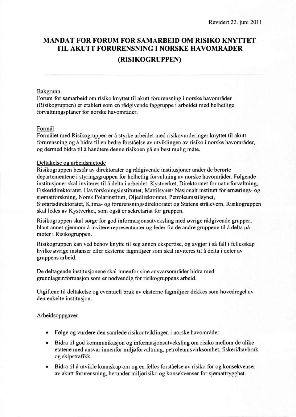 Formål Formålet med Risikogruppen er å styrke arbeidet med risikovurderinger knyttet til akutt forurensning og å bidra til en bedre forståelse av utviklingen av risiko i norske havområder, og dermed