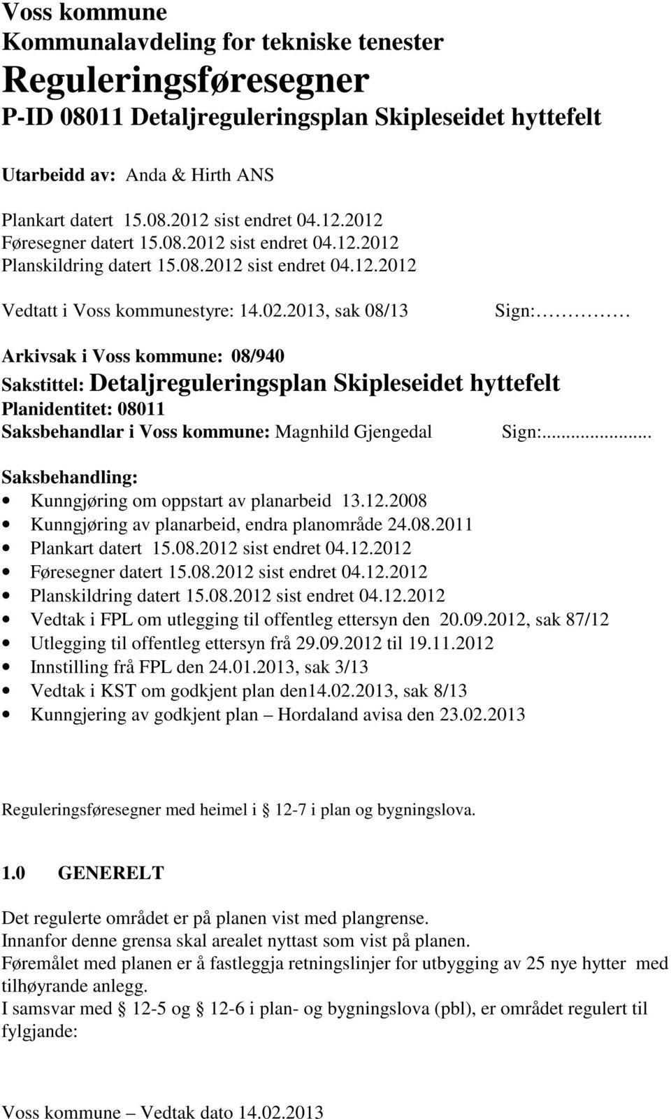 2013, sak 08/13 Sign: Arkivsak i Voss kommune: 08/940 Sakstittel: Detaljreguleringsplan Skipleseidet hyttefelt Planidentitet: 08011 Saksbehandlar i Voss kommune: Magnhild Gjengedal Sign:.