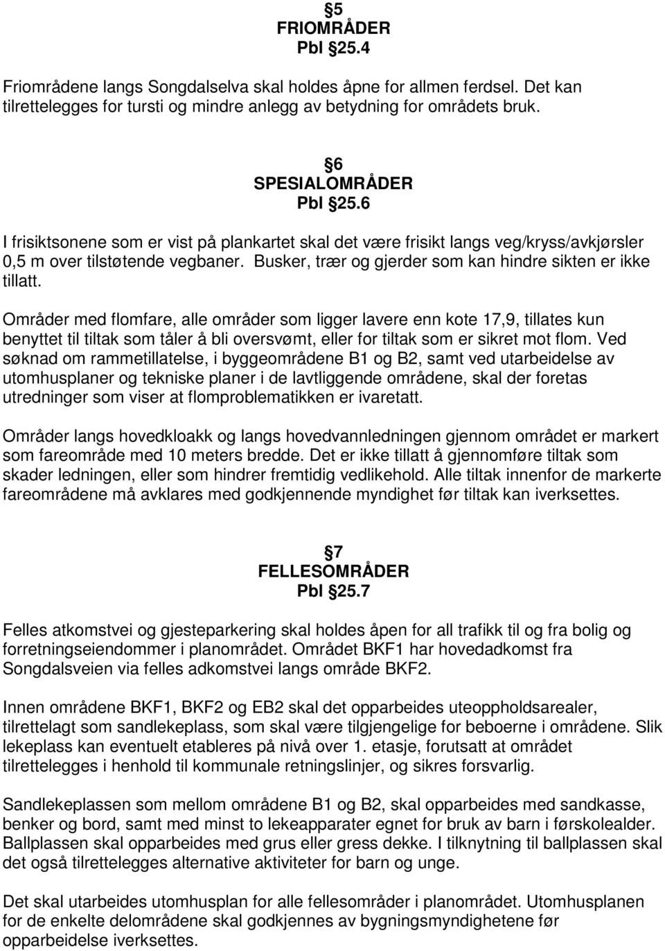 Områder med flomfare, alle områder som ligger lavere enn kote 17,9, tillates kun benyttet til tiltak som tåler å bli oversvømt, eller for tiltak som er sikret mot flom.