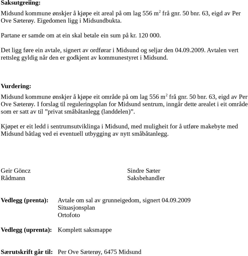 Avtalen vert rettsleg gyldig når den er godkjent av kommunestyret i Midsund. Vurdering: Midsund kommune ønskjer å kjøpe eit område på om lag 556 m 2 frå gnr. 50 bnr. 63, eigd av Per Ove Sæterøy.