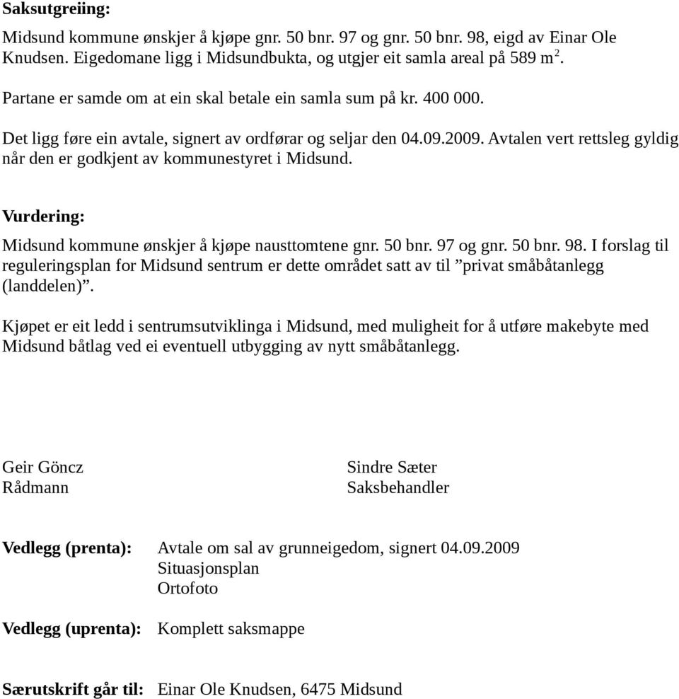 Avtalen vert rettsleg gyldig når den er godkjent av kommunestyret i Midsund. Vurdering: Midsund kommune ønskjer å kjøpe nausttomtene gnr. 50 bnr. 97 og gnr. 50 bnr. 98.