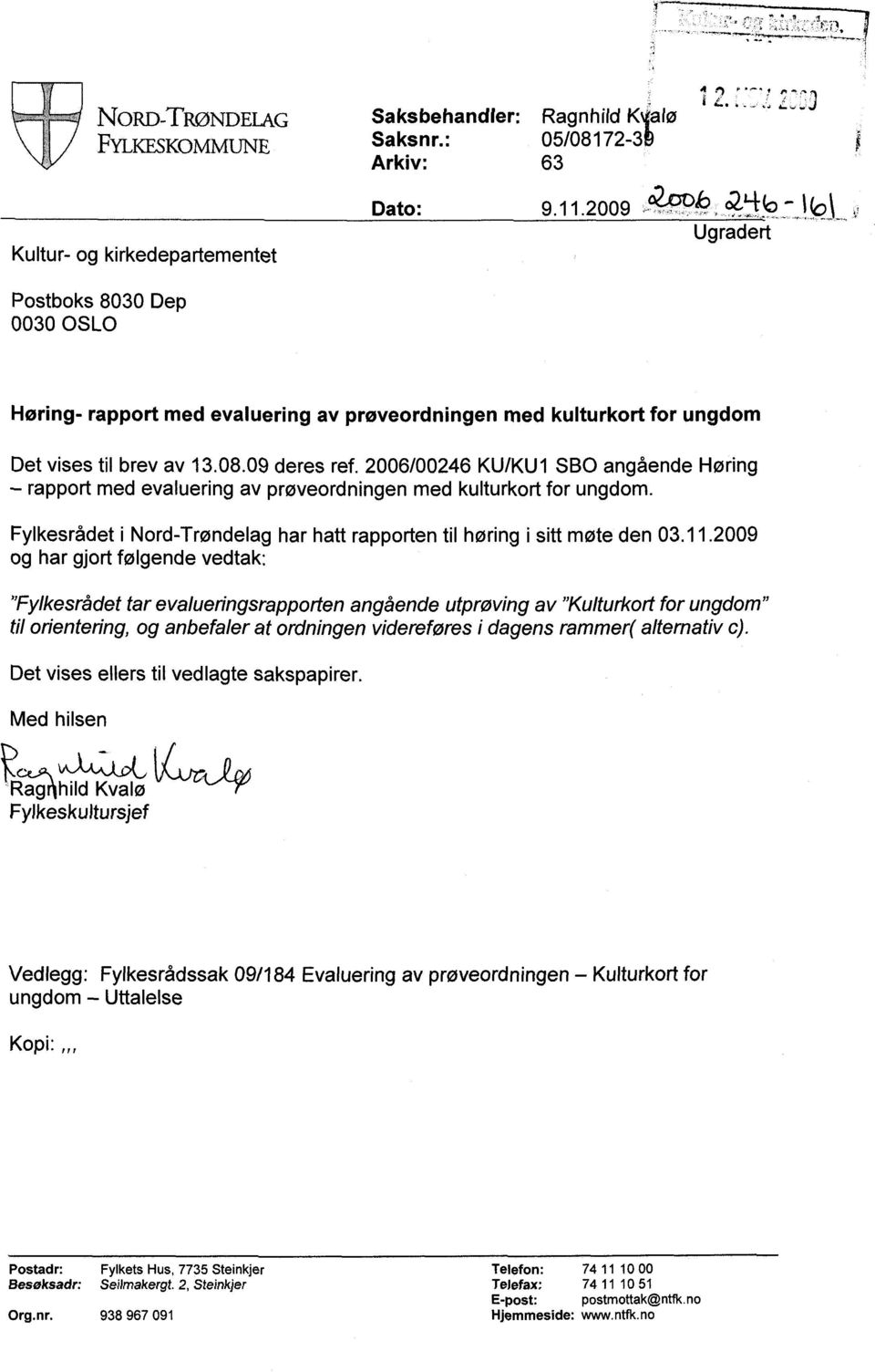 2006/00246 KU/KU1 SBO angående Høring rapport med evaluering av prøveordningen med kulturkort for ungdom. har hatt rapporten til høring i sitt møte den 03.11.