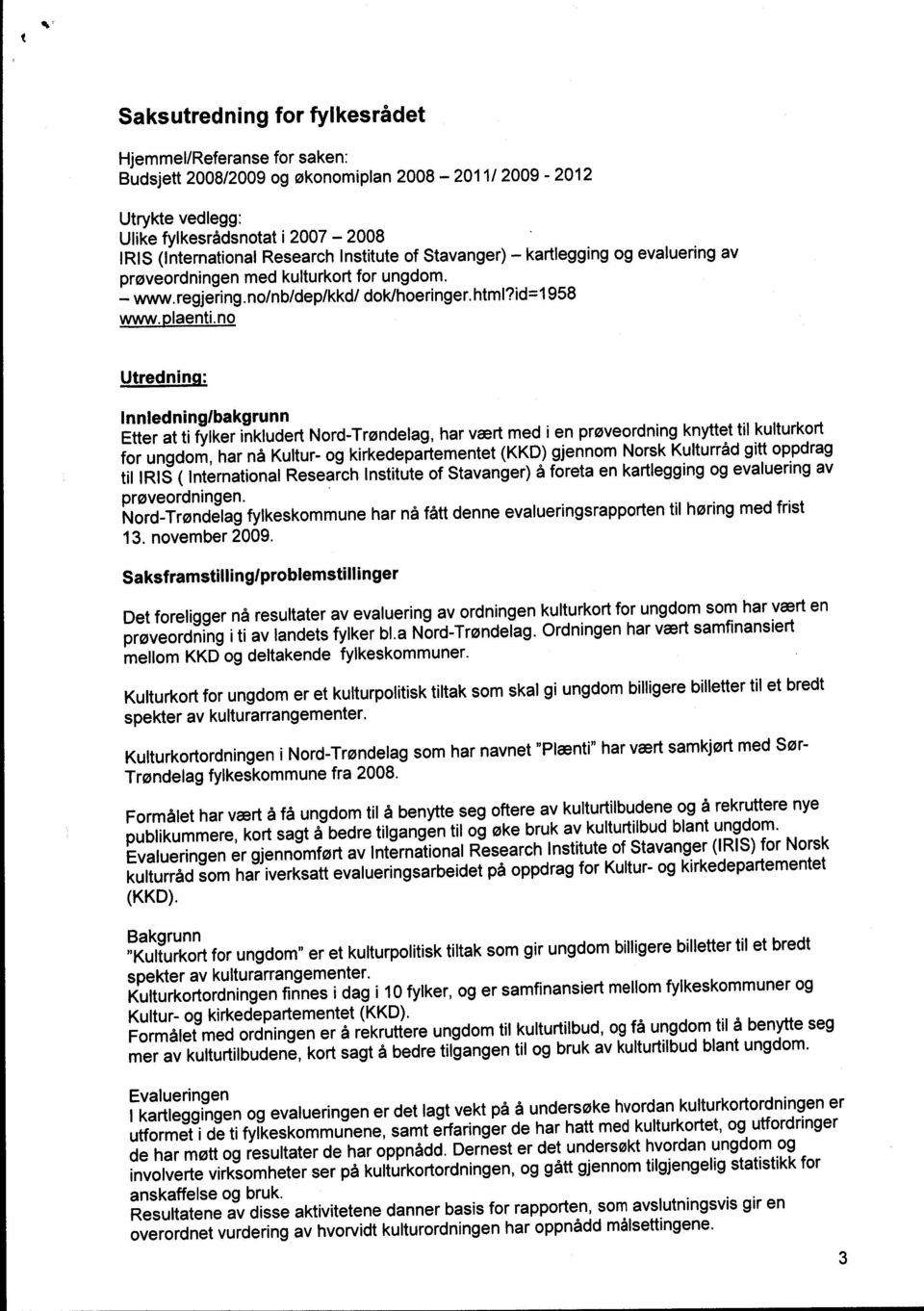 no Utredninu: Innledninglbakgrunn Etter at ti fylker inkludert Nord-Trøndelag, har vært med i en prøveordning knyttet til kulturkort for ungdom, har nå Kultur- og kirkedepartementet (KKD) gjennom