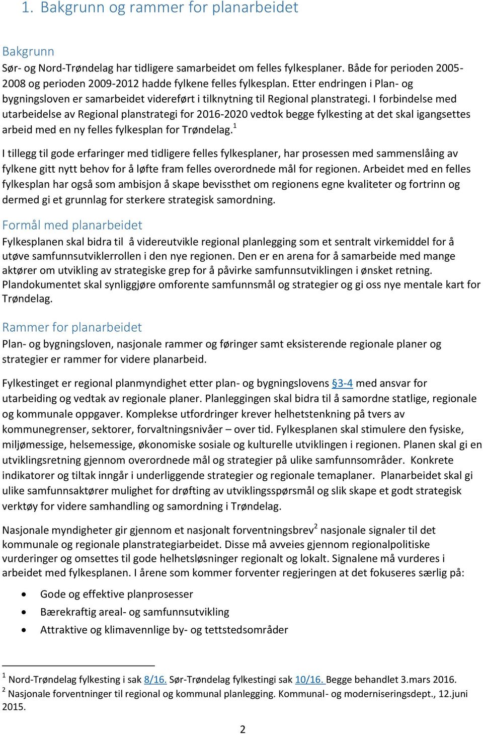 I forbindelse med utarbeidelse av Regional planstrategi for 2016-2020 vedtok begge fylkesting at det skal igangsettes arbeid med en ny felles fylkesplan for Trøndelag.
