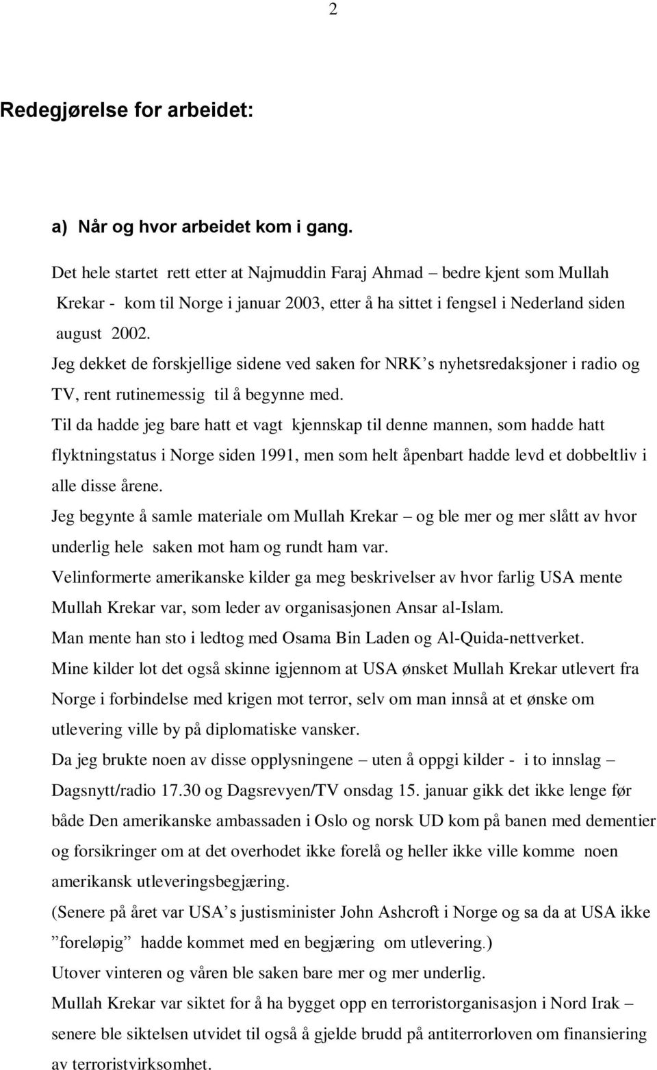 Jeg dekket de forskjellige sidene ved saken for NRK s nyhetsredaksjoner i radio og TV, rent rutinemessig til å begynne med.