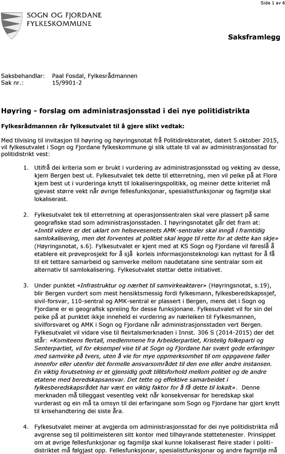 frå Politidirektoratet, datert 5.oktober 2015, vil fylkesutvalet i Sogn og Fjordane fylkeskommune gi slik uttale til val av administrasjonsstad for politidis trikt vest: 1.