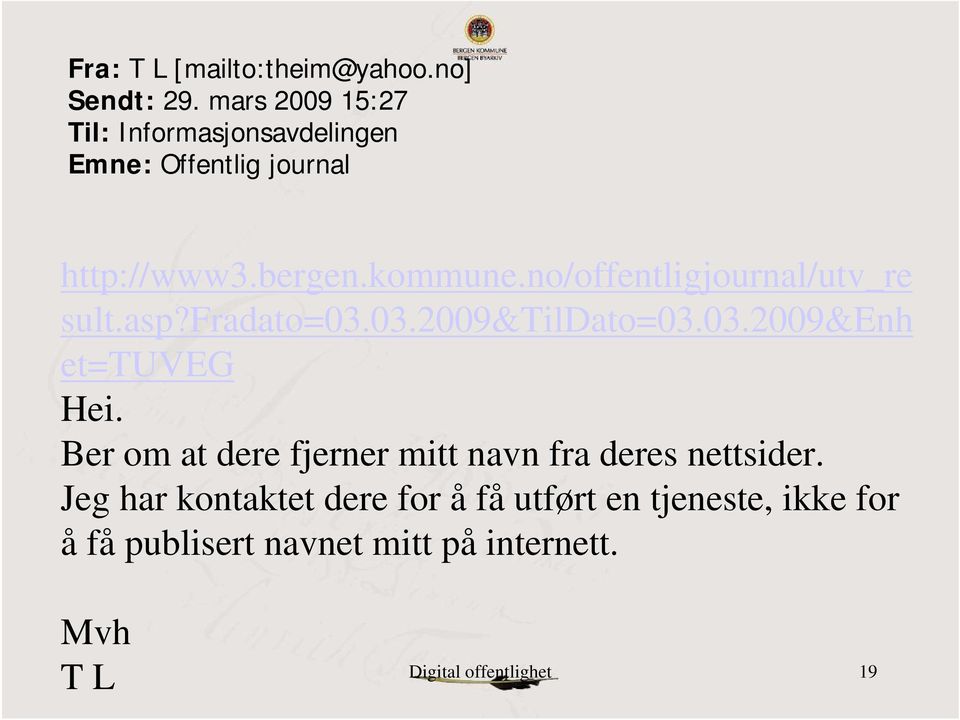 no/offentligjournal/utv_re sult.asp?fradato=03.03.2009&tildato=03.03.2009&enh et=tuveg Hei.