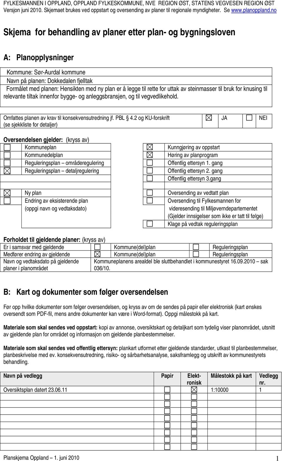 Navn på planen: Dokkedalen fjelltak Formålet med planen: Hensikten med ny plan er å legge til rette for uttak av steinmasser til bruk for knusing til relevante tiltak innenfor bygge- og