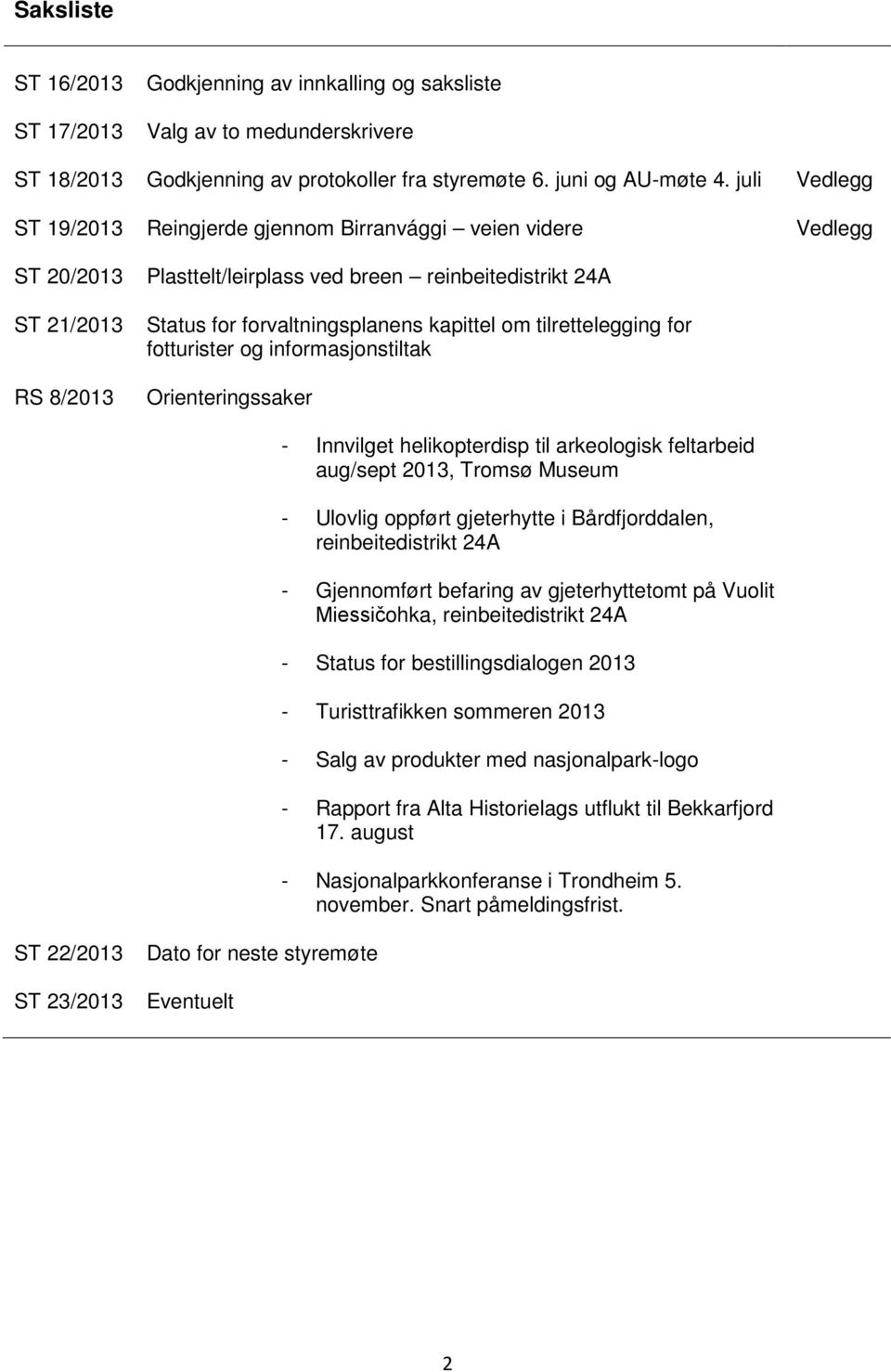 om tilrettelegging for fotturister og informasjonstiltak Orienteringssaker - Innvilget helikopterdisp til arkeologisk feltarbeid aug/sept 2013, Tromsø Museum - Ulovlig oppført gjeterhytte i