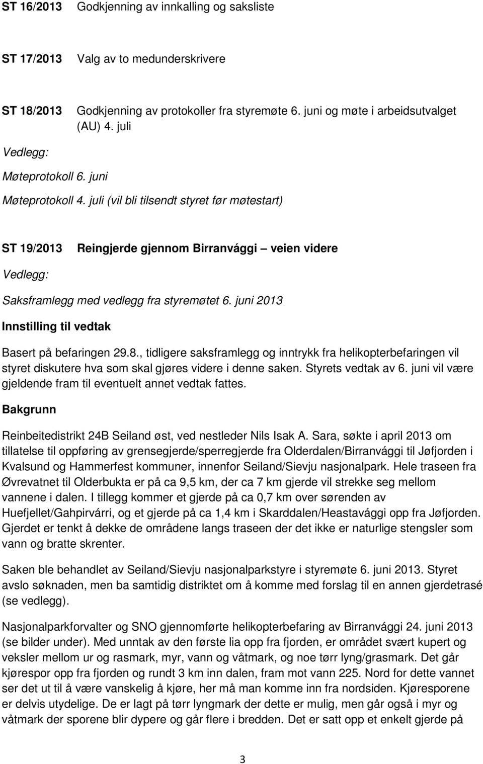 juli (vil bli tilsendt styret før møtestart) ST 19/2013 Reingjerde gjennom Birranvággi veien videre Vedlegg: Saksframlegg med vedlegg fra styremøtet 6.