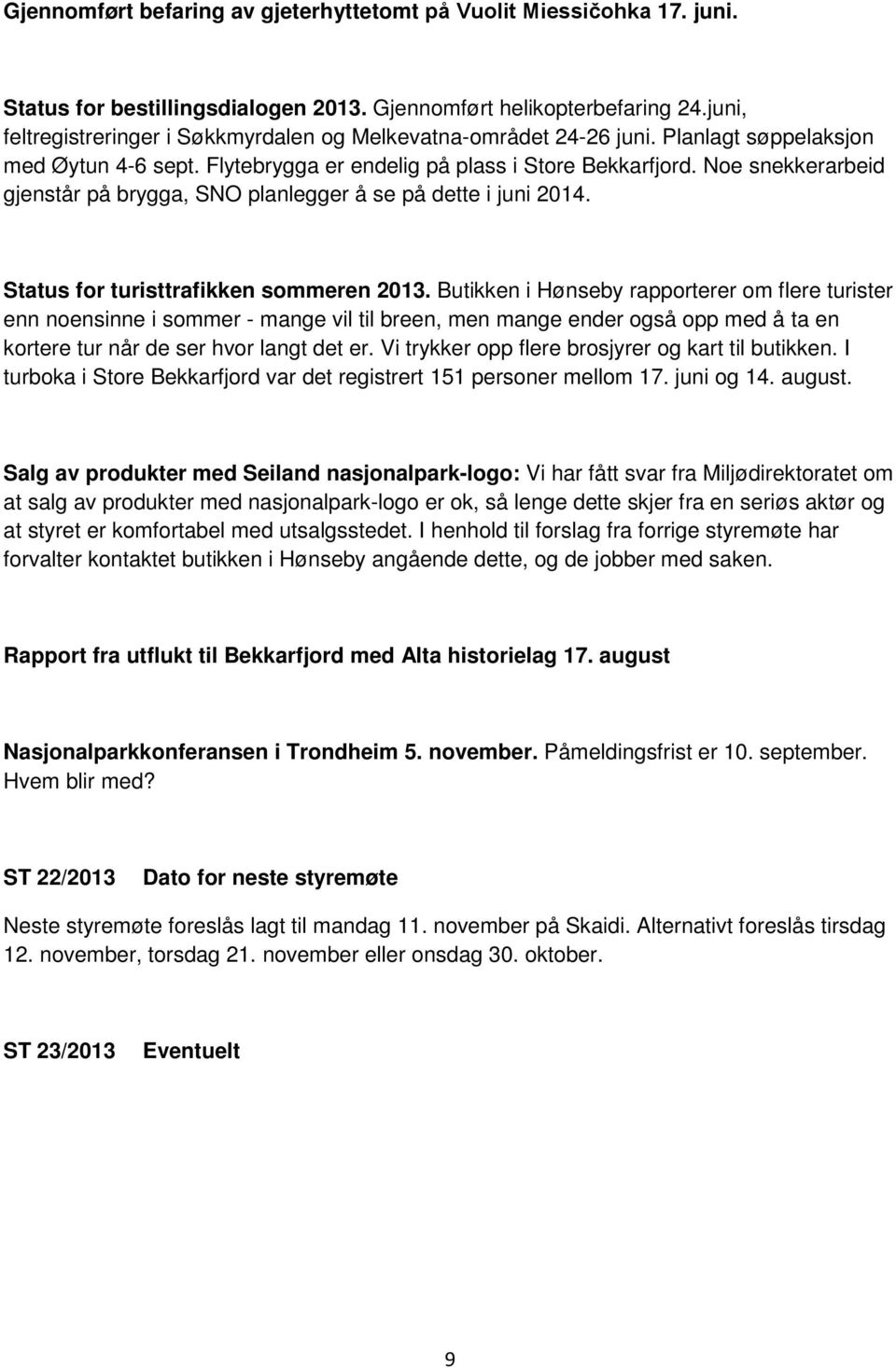 Noe snekkerarbeid gjenstår på brygga, SNO planlegger å se på dette i juni 2014. Status for turisttrafikken sommeren 2013.