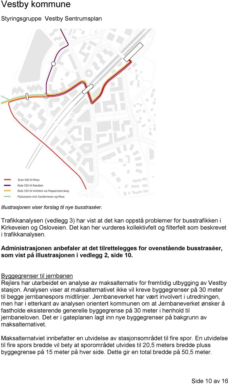 Administrasjonen anbefaler at det tilrettelegges for ovenstående busstraséer, som vist på illustrasjonen i vedlegg 2, side 10.