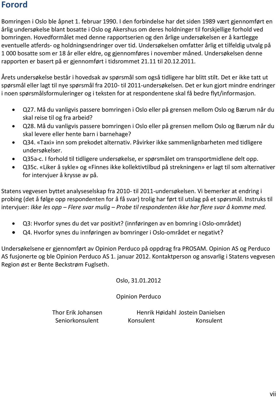 Hovedformålet med denne rapportserien og den årlige undersøkelsen er å kartlegge eventuelle atferds- og holdningsendringer over tid.