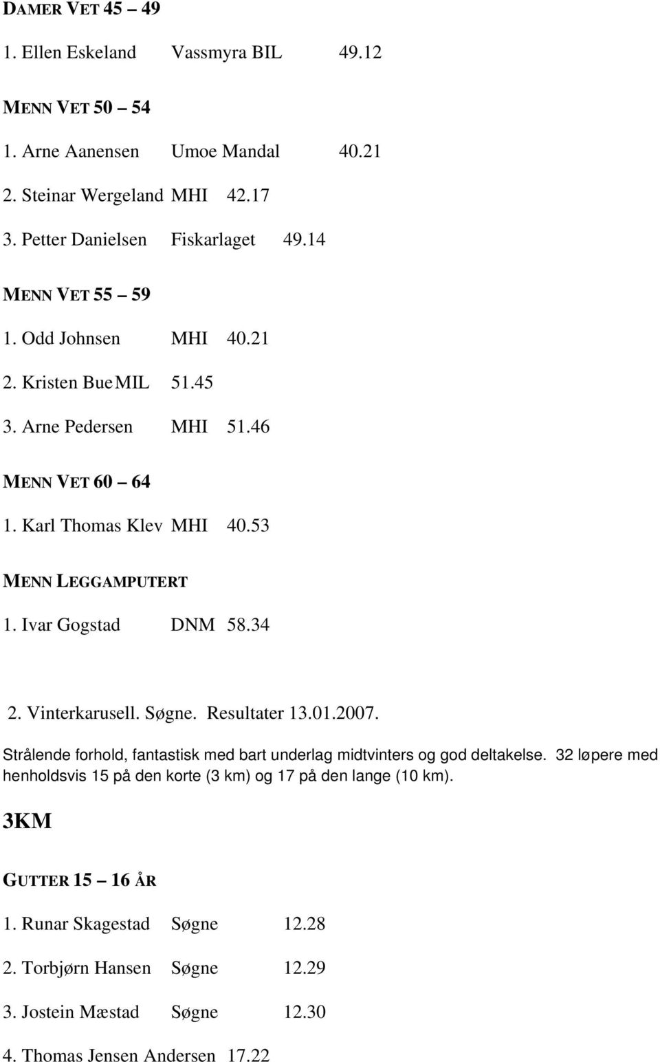 Ivar Gogstad DNM 58.34 2. Vinterkarusell. Søgne. Resultater 13.01.2007. Strålende forhold, fantastisk med bart underlag midtvinters og god deltakelse.