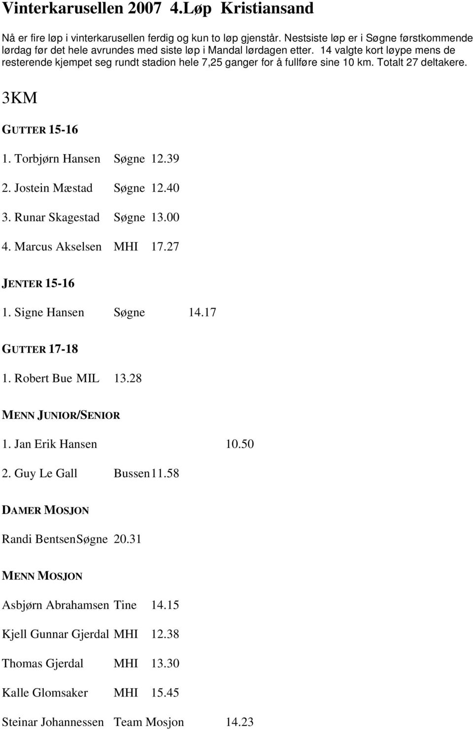 14 valgte kort løype mens de resterende kjempet seg rundt stadion hele 7,25 ganger for å fullføre sine 10 km. Totalt 27 deltakere. 3KM GUTTER 15-16 1. Torbjørn Hansen Søgne 12.39 2.