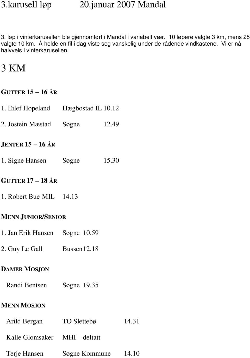 Eilef Hopeland Hægbostad IL 10.12 2. Jostein Mæstad Søgne 12.49 JENTER 15 16 ÅR 1. Signe Hansen Søgne 15.30 GUTTER 17 18 ÅR 1. Robert Bue MIL 14.