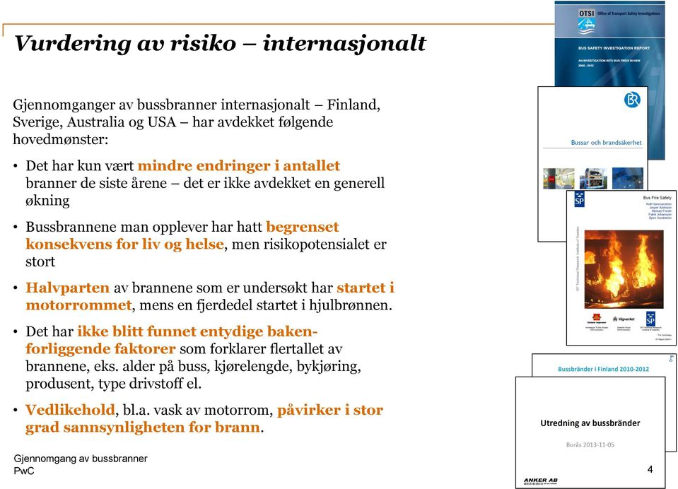 er stort Halvparten av brannene som er undersøkt har startet i motorrommet, mens en fjerdedel startet i hjulbrønnen.