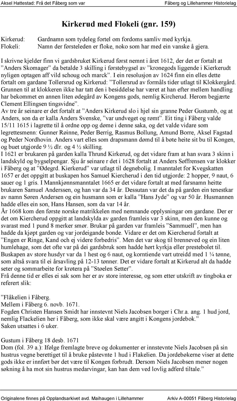 aff vild schoug och marck. I ein resolusjon av 1624 finn ein elles dette fortalt om gardane Tollersrud og Kirkerud: Tollersrud av formåls tider utlagt til Klokkergård.